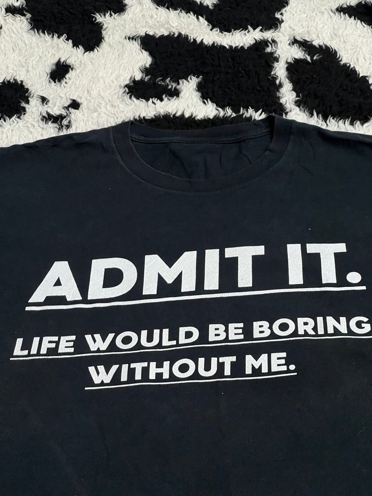 "Admit it. Life Would be Boring Without Me" Tee (Extra Large)