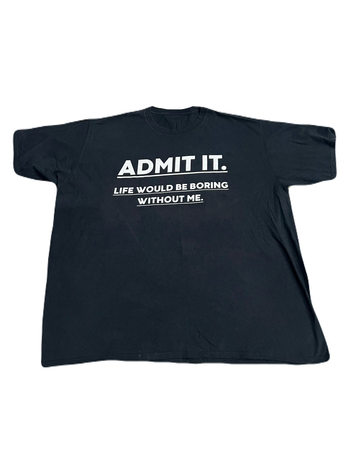 "Admit it. Life Would be Boring Without Me" Tee (Extra Large)
