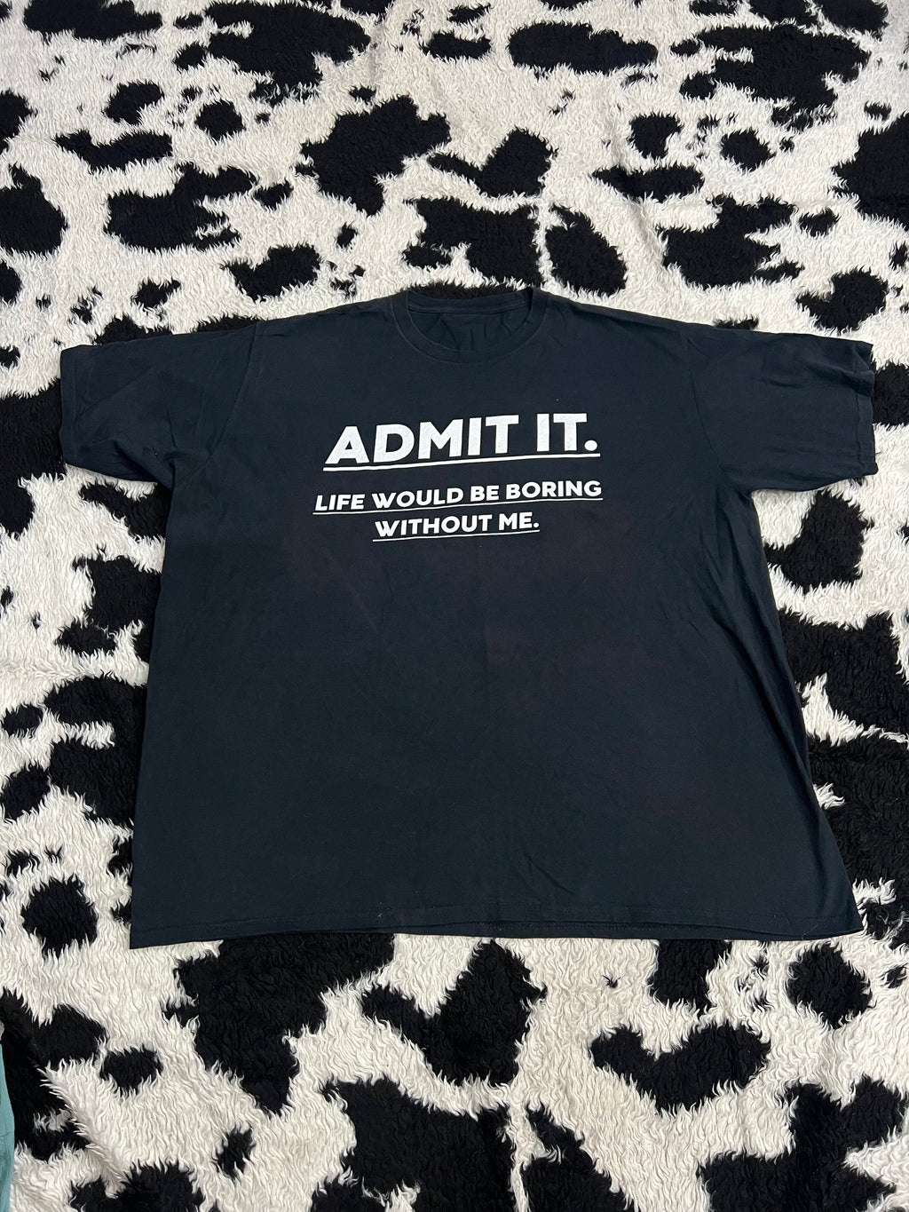 "Admit it. Life Would be Boring Without Me" Tee (Extra Large)