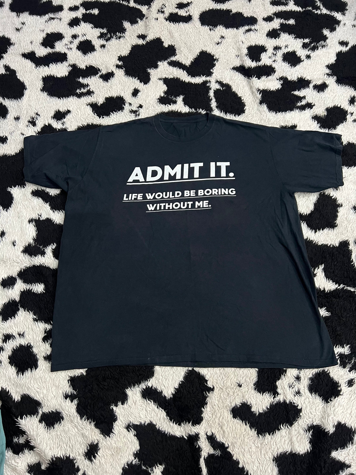 "Admit it. Life Would be Boring Without Me" Tee (Extra Large)