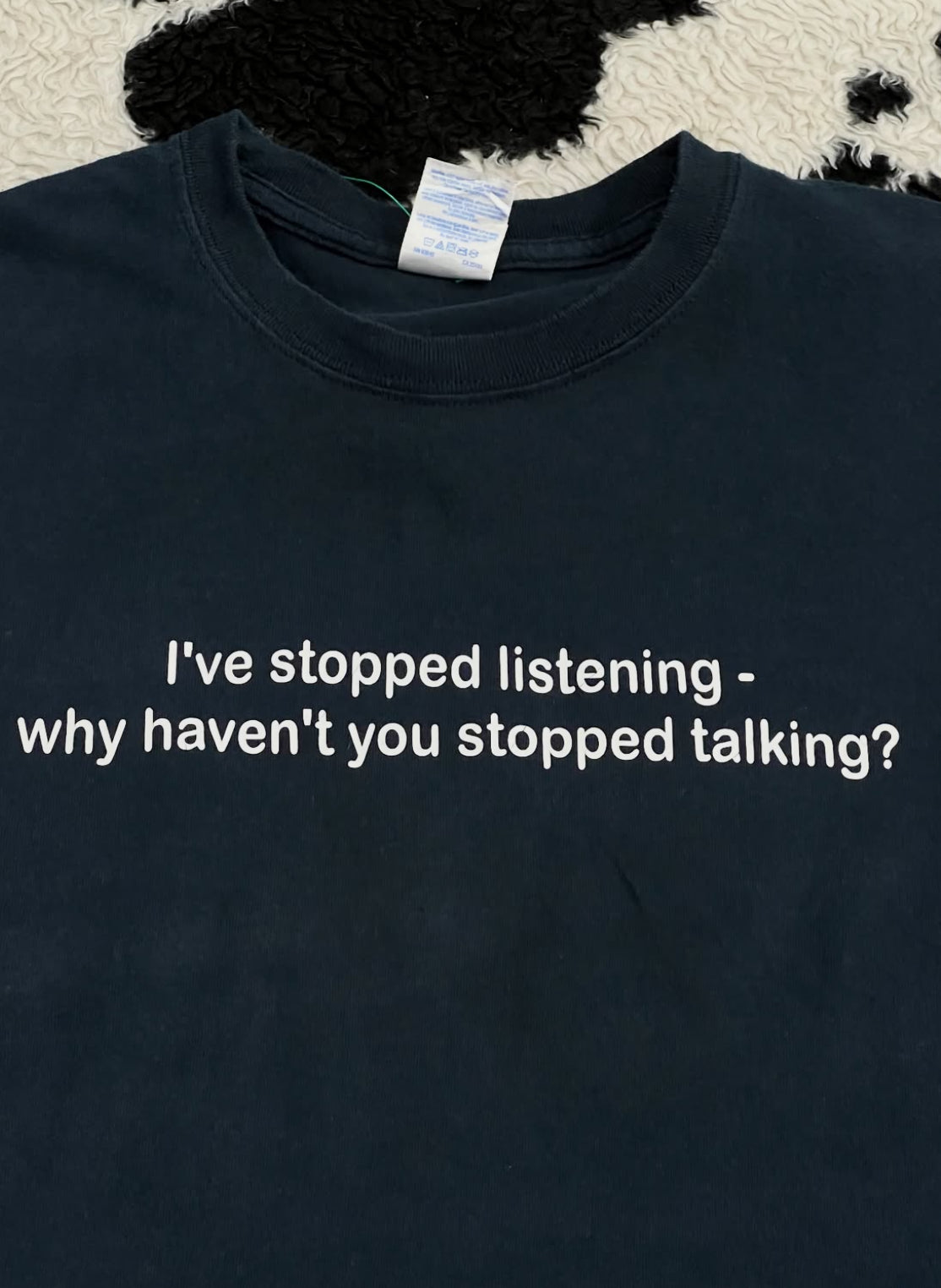 "I've stopped listening - Why haven't you stopped talking?" Tee (Medium)